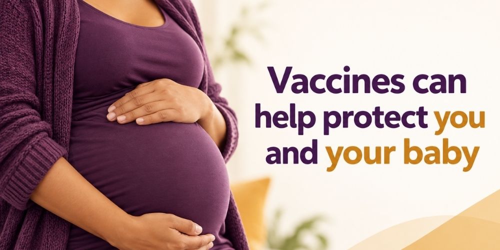 Vaccines can help protect you and your baby